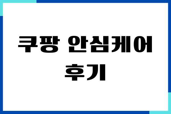 쿠팡 안심케어 후기, 비용, 청구 방법, 보상조건