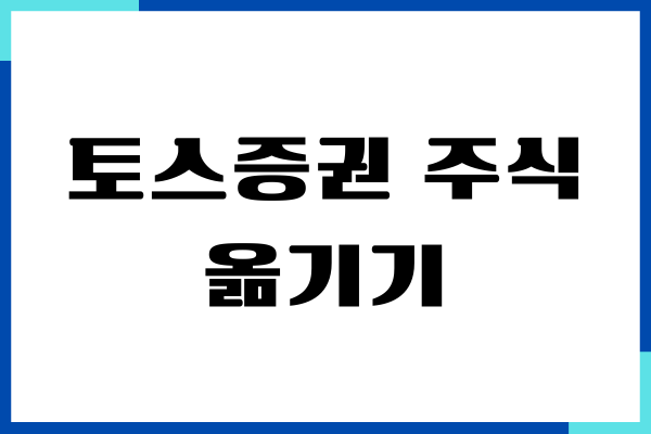 토스증권 주식 옮기기, 국내 해외 주식 옮기는 방법